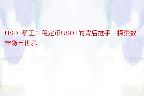 USDT矿工：稳定币USDT的背后推手，探索数字货币世界