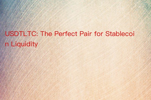 USDTLTC: The Perfect Pair for Stablecoin Liquidity
